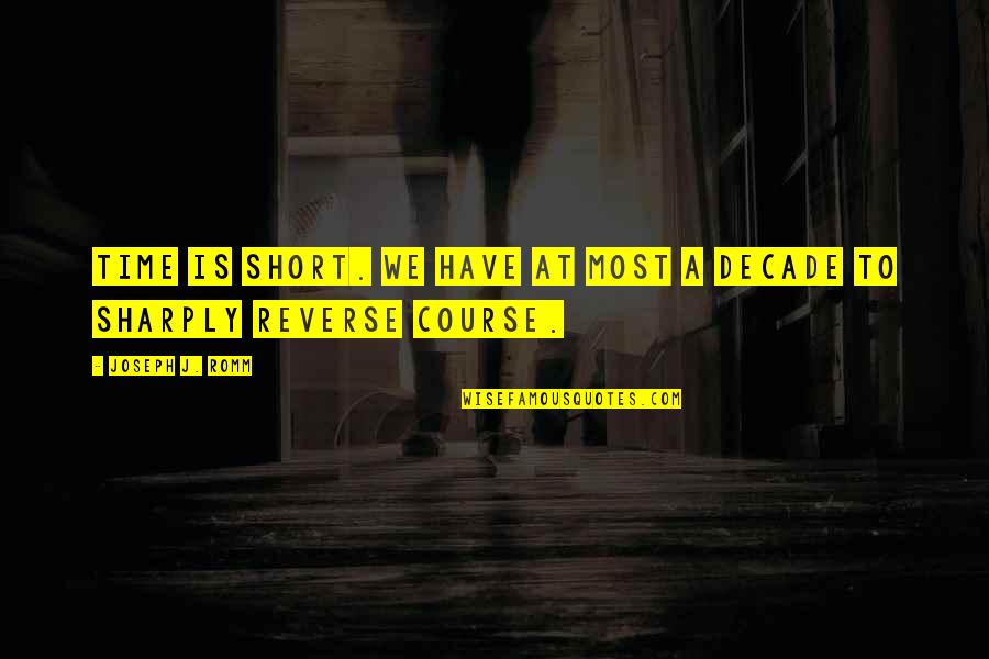 Picau Ar Quotes By Joseph J. Romm: Time is short. We have at most a Picau Ar Quotes By Joseph J. Romm: Time is short. We have at most a