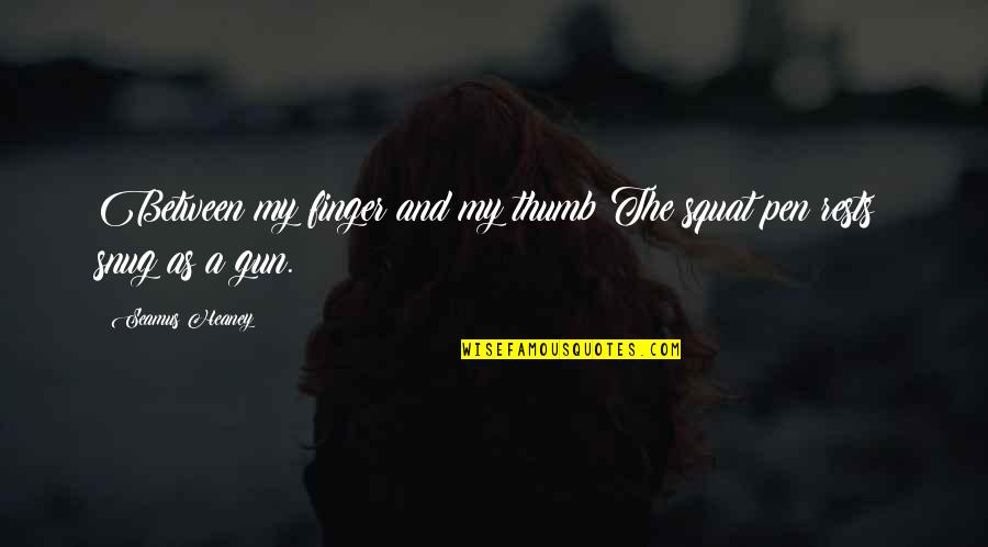 Picau Ar Quotes By Seamus Heaney: Between my finger and my thumb The squat