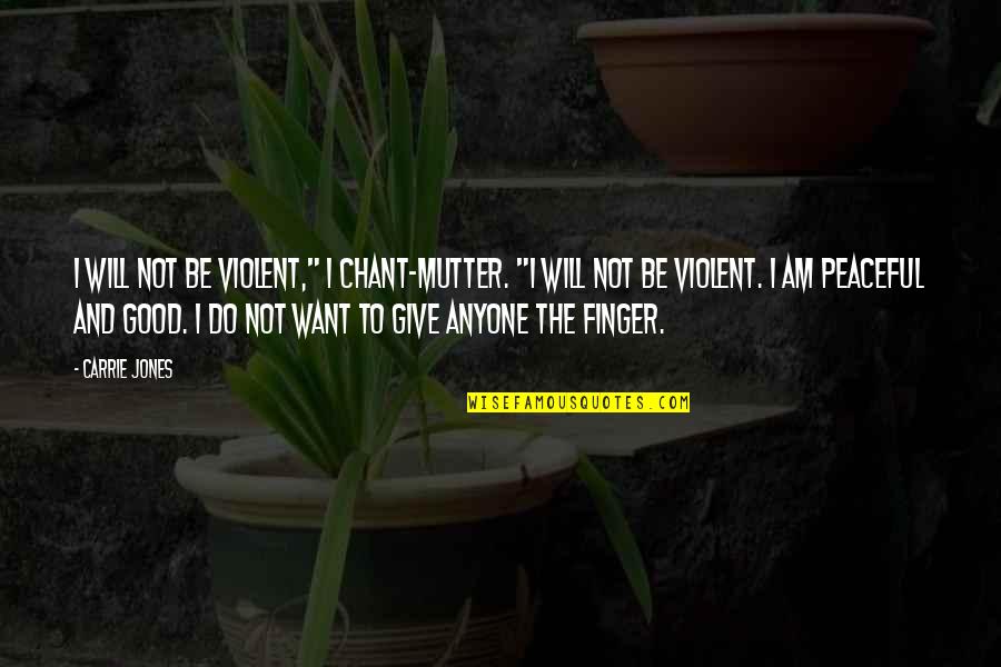Picault Escholier Quotes By Carrie Jones: I will not be violent," I chant-mutter. "I Picault Escholier Quotes By Carrie Jones: I will not be violent," I chant-mutter. "I