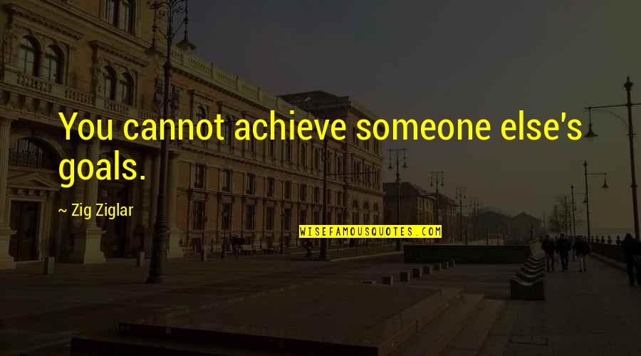 Picayune Quotes By Zig Ziglar: You cannot achieve someone else's goals.