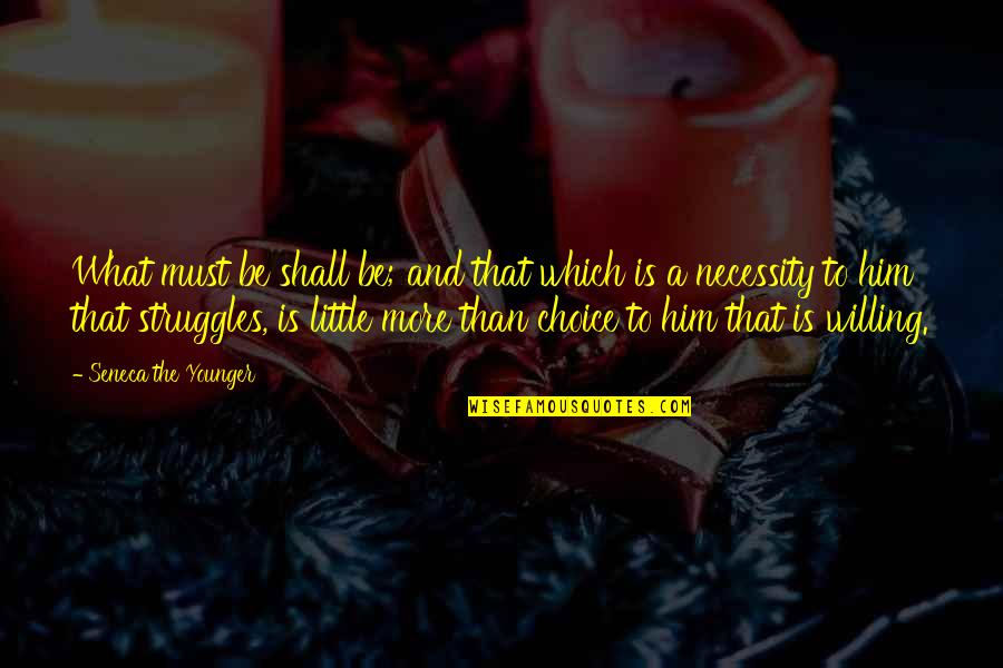 Picazo Law Quotes By Seneca The Younger: What must be shall be; and that which