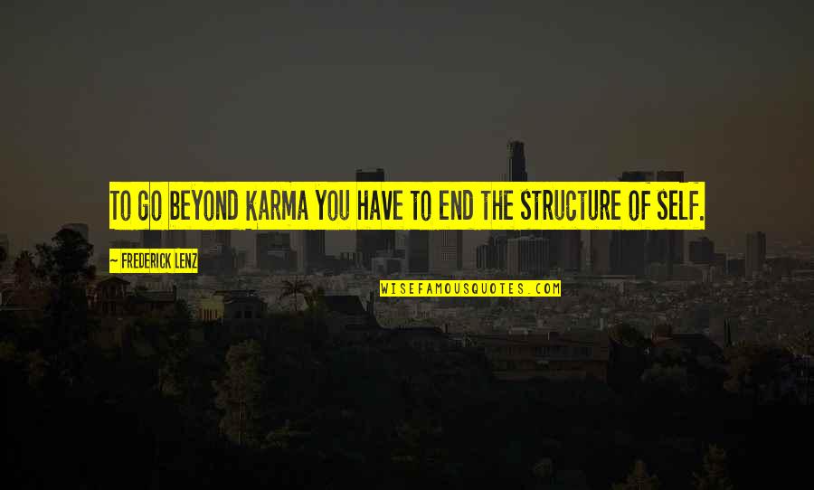 Picazzo Sonoma Quotes By Frederick Lenz: To go beyond karma you have to end Picazzo Sonoma Quotes By Frederick Lenz: To go beyond karma you have to end