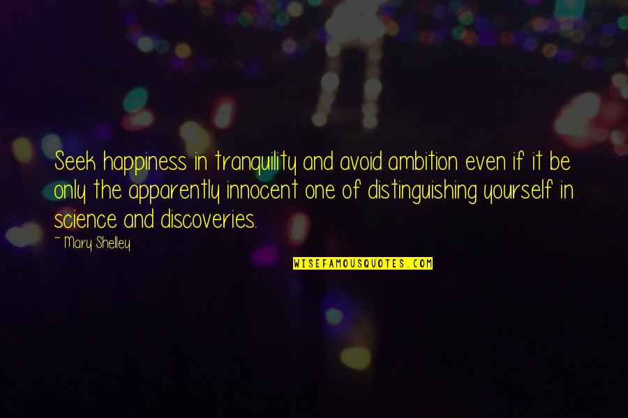 Picazzo Sonoma Quotes By Mary Shelley: Seek happiness in tranquility and avoid ambition even Picazzo Sonoma Quotes By Mary Shelley: Seek happiness in tranquility and avoid ambition even