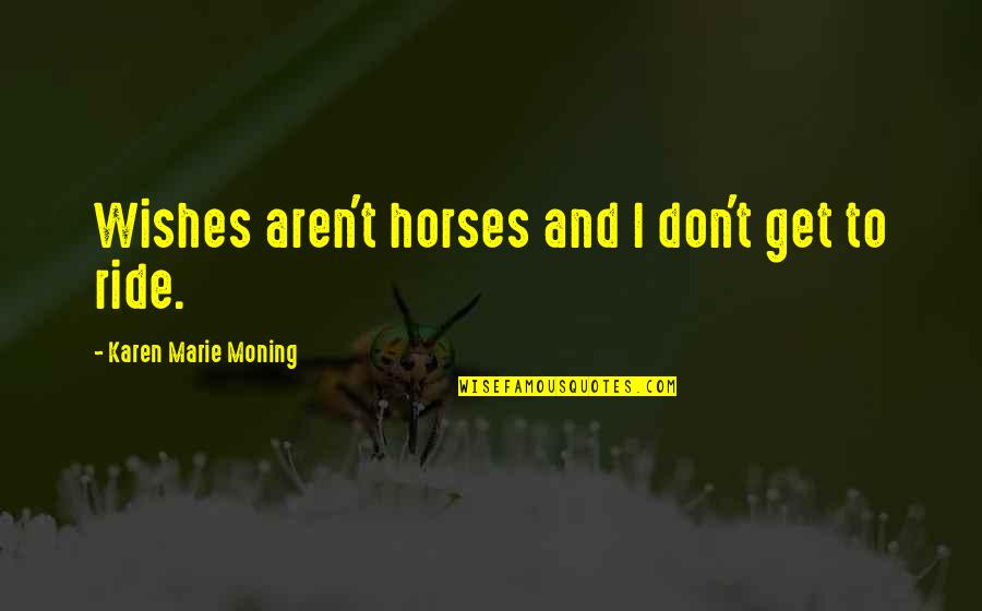 Piccadilly Cafeteria Quotes By Karen Marie Moning: Wishes aren't horses and I don't get to