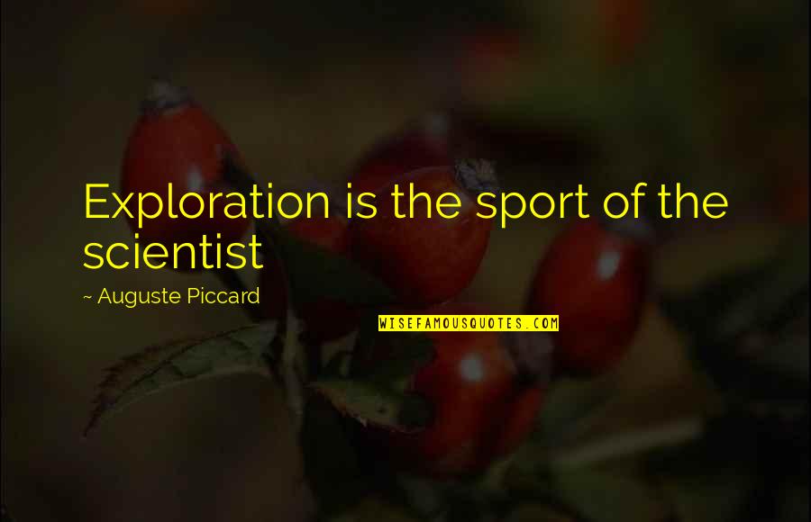 Piccard Quotes By Auguste Piccard: Exploration is the sport of the scientist