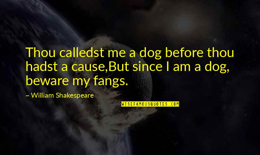 Piccard Quotes By William Shakespeare: Thou calledst me a dog before thou hadst