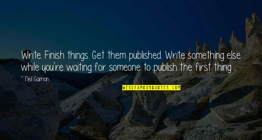 Piccard Surgery Quotes By Neil Gaiman: Write. Finish things. Get them published. Write something Piccard Surgery Quotes By Neil Gaiman: Write. Finish things. Get them published. Write something