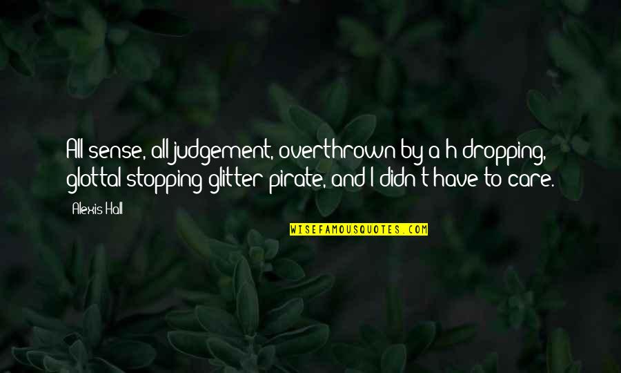 Piccarreta Luisa Quotes By Alexis Hall: All sense, all judgement, overthrown by a h-dropping, Piccarreta Luisa Quotes By Alexis Hall: All sense, all judgement, overthrown by a h-dropping,