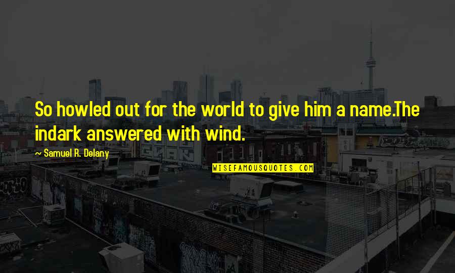 Piccarreta Luisa Quotes By Samuel R. Delany: So howled out for the world to give