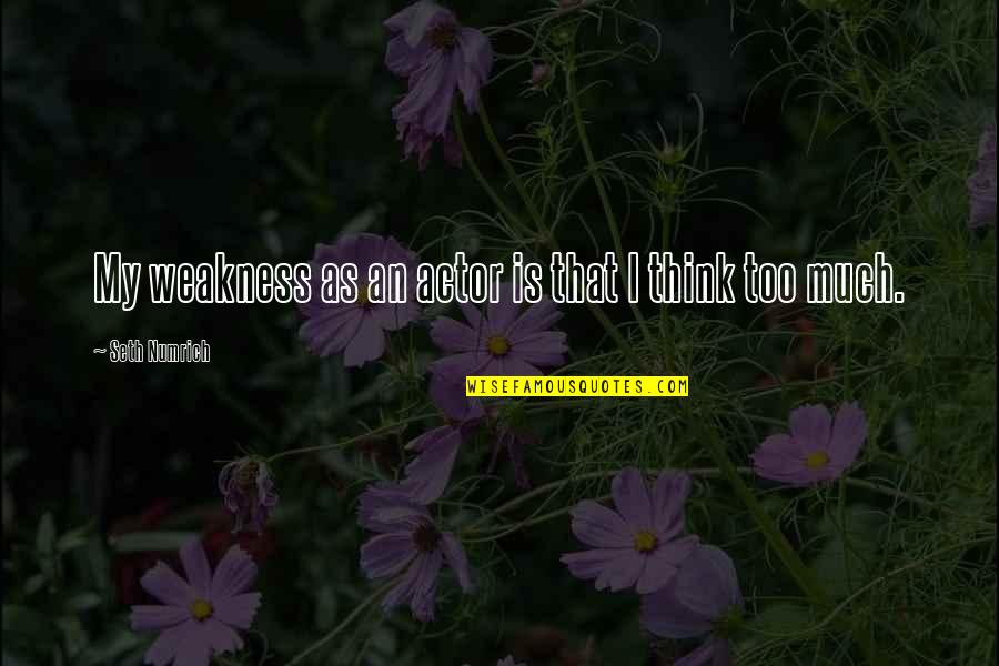 Piccarreta Luisa Quotes By Seth Numrich: My weakness as an actor is that I Piccarreta Luisa Quotes By Seth Numrich: My weakness as an actor is that I