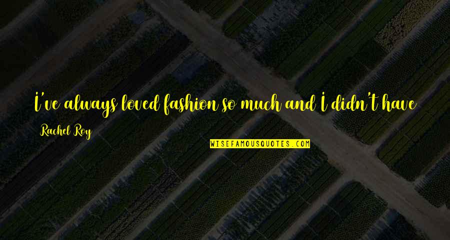 Picchetti Winery Quotes By Rachel Roy: I've always loved fashion so much and I