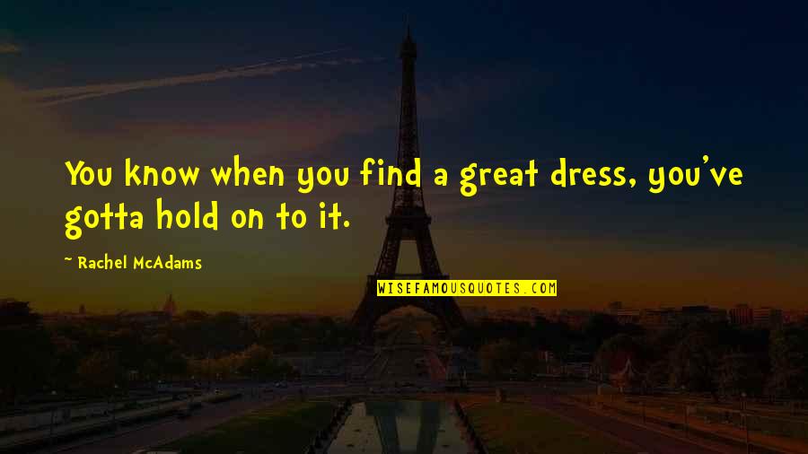 Picchioni Wine Quotes By Rachel McAdams: You know when you find a great dress, Picchioni Wine Quotes By Rachel McAdams: You know when you find a great dress,