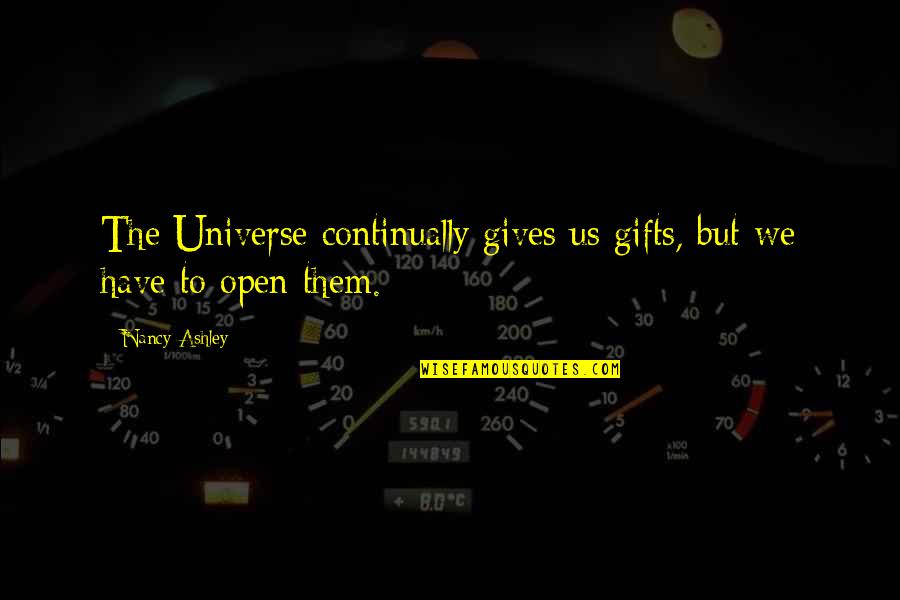 Picchiottino Quotes By Nancy Ashley: The Universe continually gives us gifts, but we