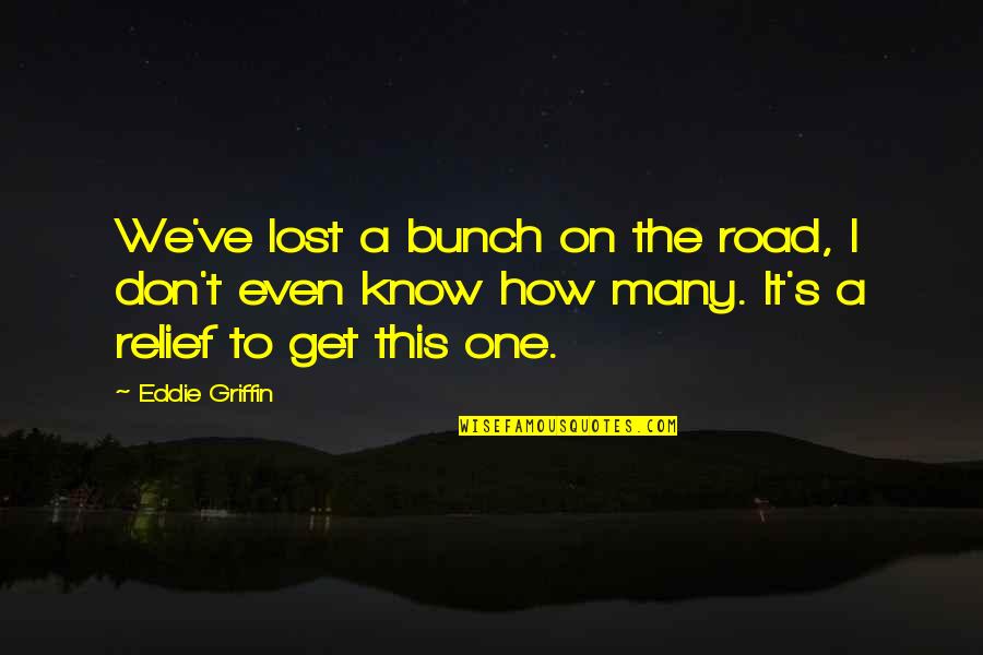 Piccini Quotes By Eddie Griffin: We've lost a bunch on the road, I Piccini Quotes By Eddie Griffin: We've lost a bunch on the road, I