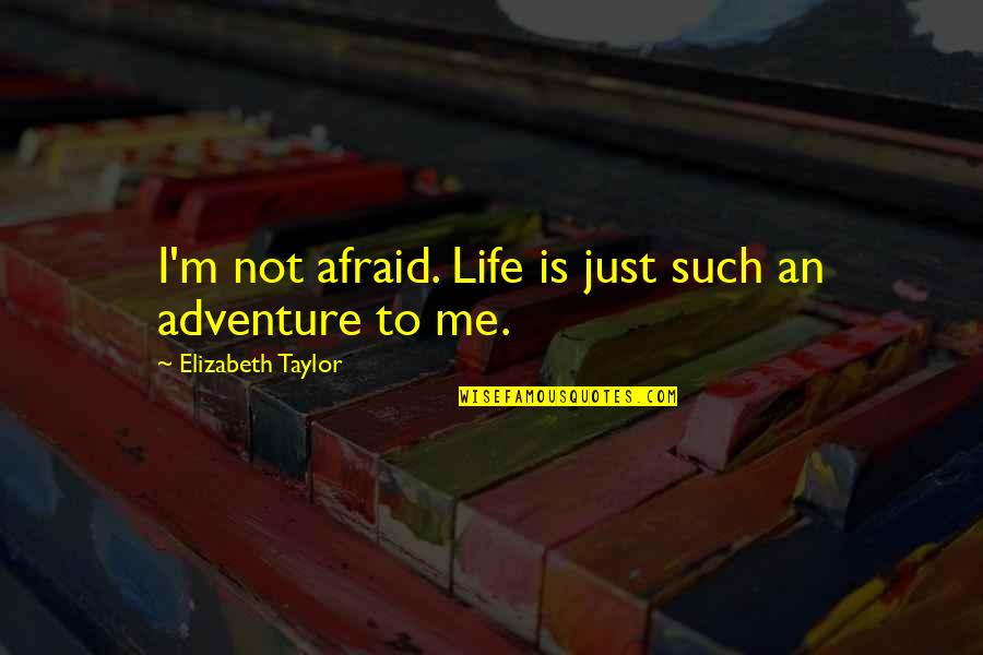 Piccinini Nicole Quotes By Elizabeth Taylor: I'm not afraid. Life is just such an Piccinini Nicole Quotes By Elizabeth Taylor: I'm not afraid. Life is just such an