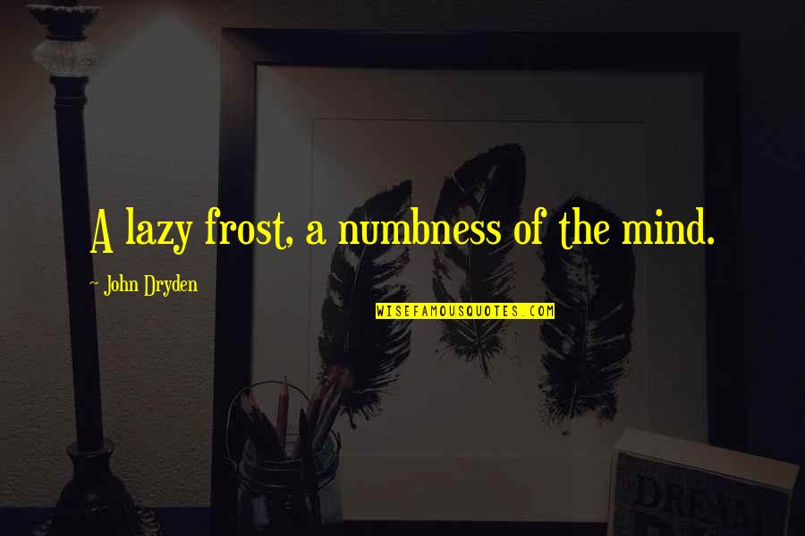Piccinini Nicole Quotes By John Dryden: A lazy frost, a numbness of the mind. Piccinini Nicole Quotes By John Dryden: A lazy frost, a numbness of the mind.