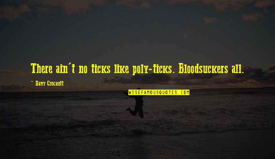 Piccininni Dentist Quotes By Davy Crockett: There ain't no ticks like poly-ticks. Bloodsuckers all.
