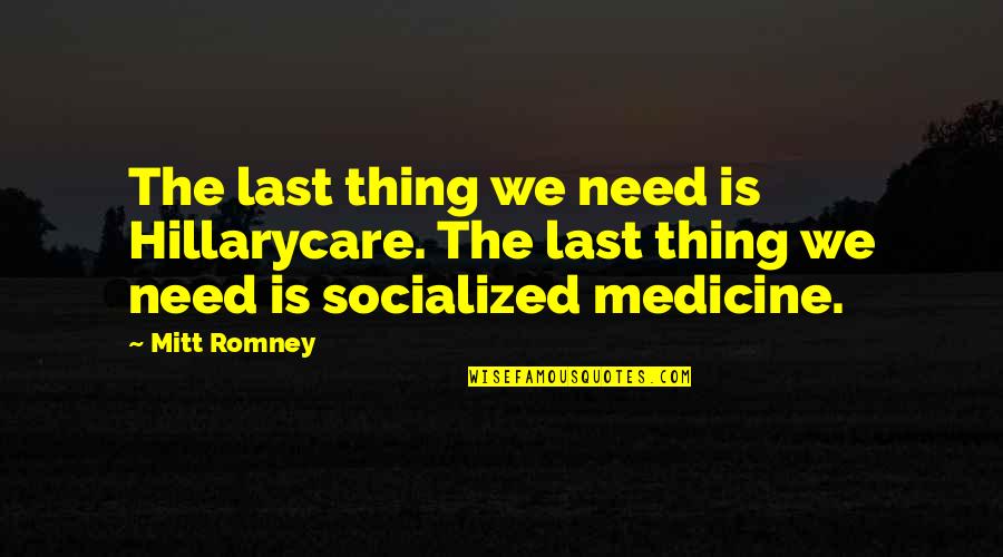 Piccininni Wrestling Quotes By Mitt Romney: The last thing we need is Hillarycare. The