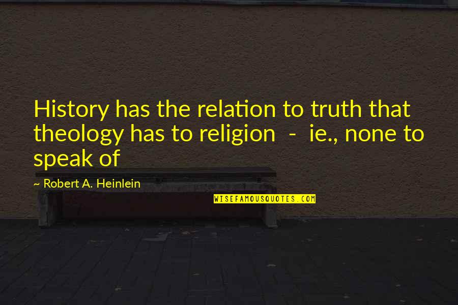 Piccininni Wrestling Quotes By Robert A. Heinlein: History has the relation to truth that theology