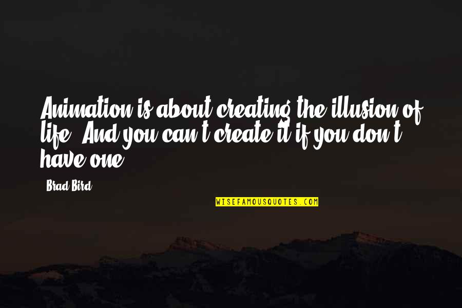 Piccinino Paola Quotes By Brad Bird: Animation is about creating the illusion of life.