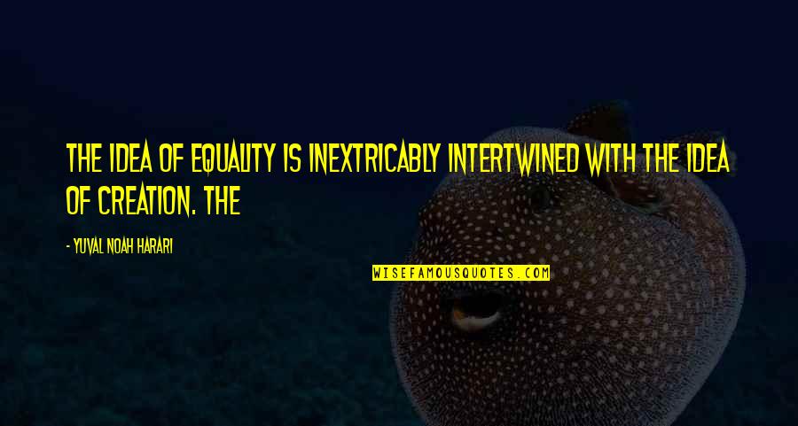 Piccinni Bari Quotes By Yuval Noah Harari: The idea of equality is inextricably intertwined with Piccinni Bari Quotes By Yuval Noah Harari: The idea of equality is inextricably intertwined with
