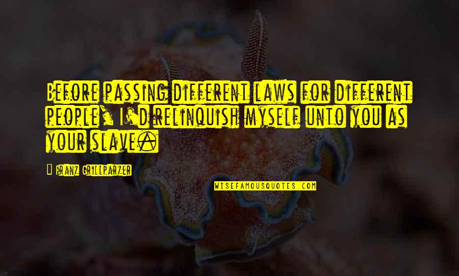 Piccione Keeley Quotes By Franz Grillparzer: Before passing different laws for different people, I'd Piccione Keeley Quotes By Franz Grillparzer: Before passing different laws for different people, I'd