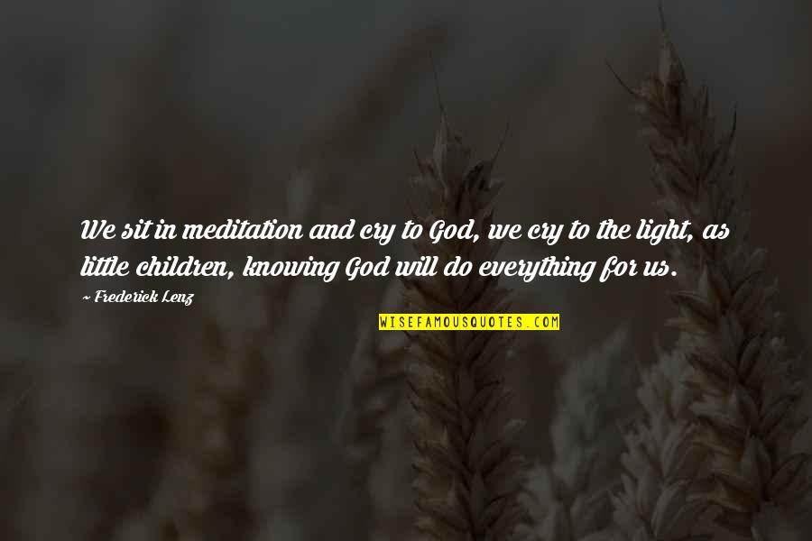 Piccione Winery Quotes By Frederick Lenz: We sit in meditation and cry to God, Piccione Winery Quotes By Frederick Lenz: We sit in meditation and cry to God,