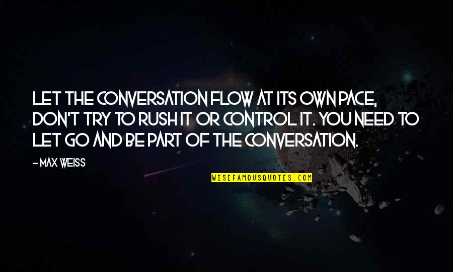 Picciotti Pitt Quotes By Max Weiss: Let the conversation flow at its own pace, Picciotti Pitt Quotes By Max Weiss: Let the conversation flow at its own pace,