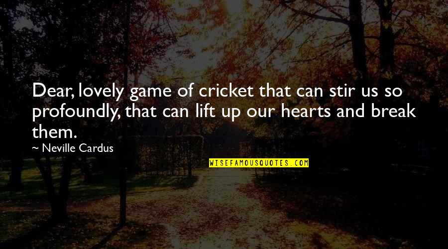 Picciotti Pitt Quotes By Neville Cardus: Dear, lovely game of cricket that can stir Picciotti Pitt Quotes By Neville Cardus: Dear, lovely game of cricket that can stir