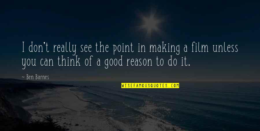Picciotto Setton Quotes By Ben Barnes: I don't really see the point in making