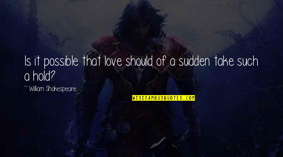 Piccirilli Plumbing Quotes By William Shakespeare: Is it possible that love should of a Piccirilli Plumbing Quotes By William Shakespeare: Is it possible that love should of a