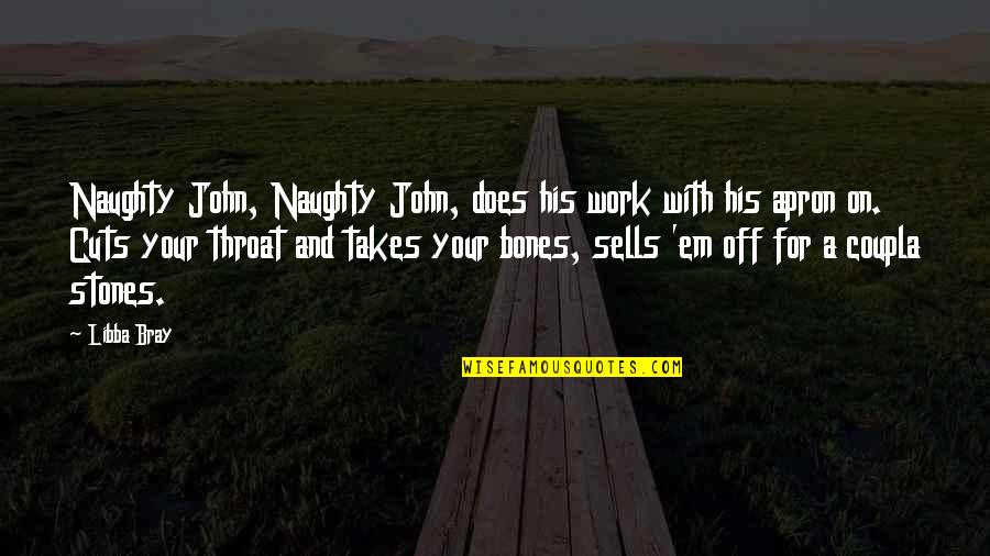 Piccirillis Restaurant Quotes By Libba Bray: Naughty John, Naughty John, does his work with Piccirillis Restaurant Quotes By Libba Bray: Naughty John, Naughty John, does his work with