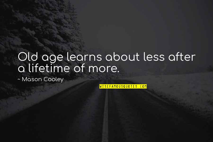 Piccirillo Florist Quotes By Mason Cooley: Old age learns about less after a lifetime Piccirillo Florist Quotes By Mason Cooley: Old age learns about less after a lifetime
