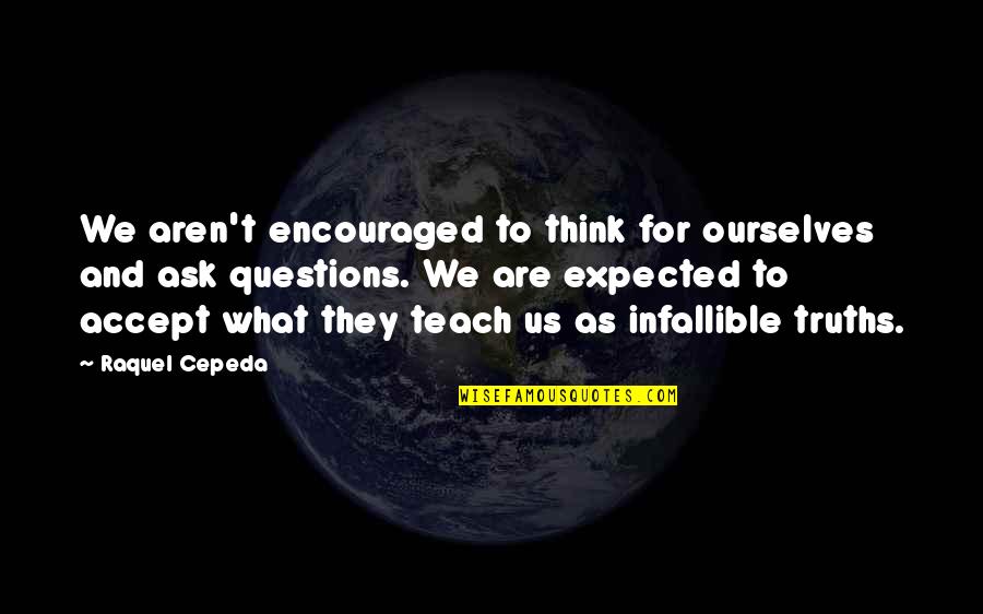 Piccirillo Florist Quotes By Raquel Cepeda: We aren't encouraged to think for ourselves and Piccirillo Florist Quotes By Raquel Cepeda: We aren't encouraged to think for ourselves and