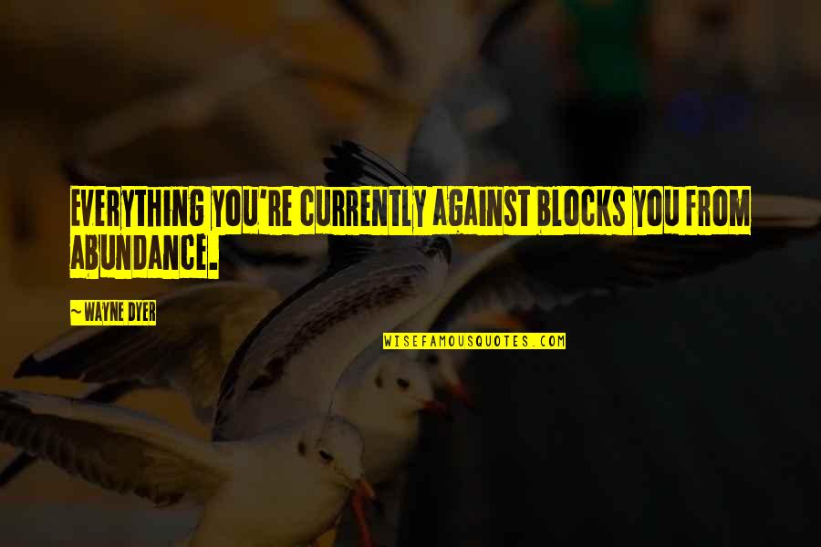 Piccirillo Lamont Quotes By Wayne Dyer: Everything you're currently against blocks you from abundance.