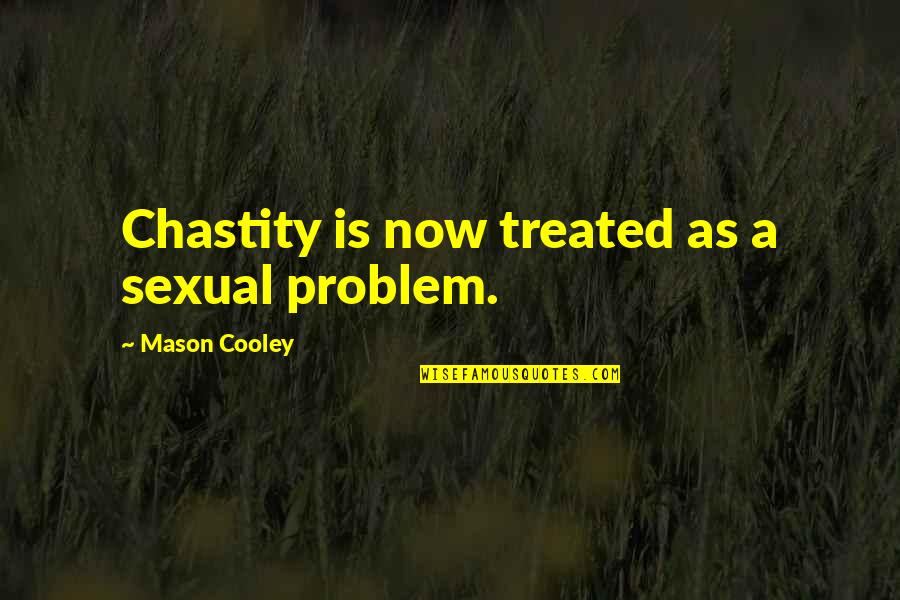 Piccole Piscine Quotes By Mason Cooley: Chastity is now treated as a sexual problem. Piccole Piscine Quotes By Mason Cooley: Chastity is now treated as a sexual problem.