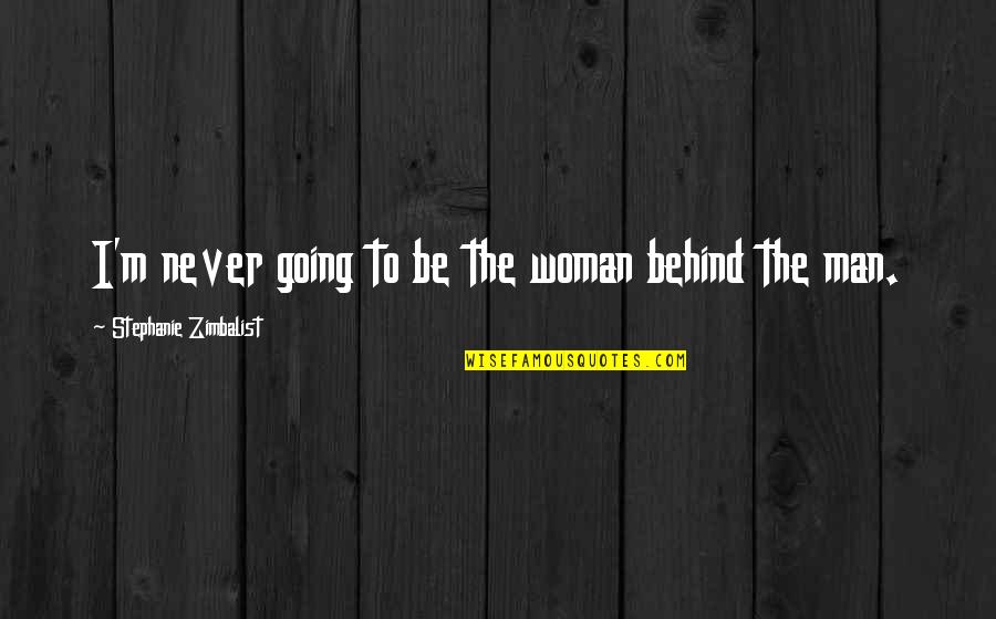 Piccole Piscine Quotes By Stephanie Zimbalist: I'm never going to be the woman behind Piccole Piscine Quotes By Stephanie Zimbalist: I'm never going to be the woman behind
