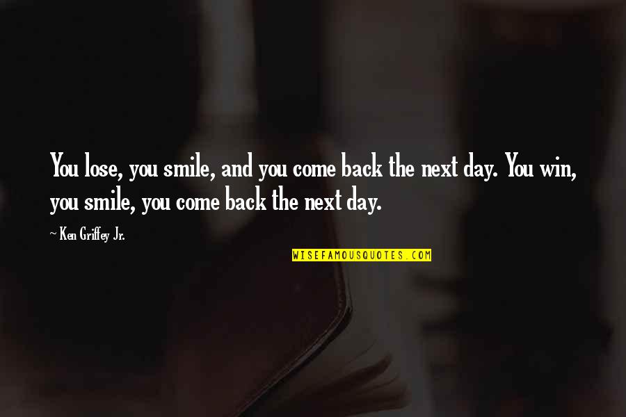 Piccolini Quotes By Ken Griffey Jr.: You lose, you smile, and you come back Piccolini Quotes By Ken Griffey Jr.: You lose, you smile, and you come back