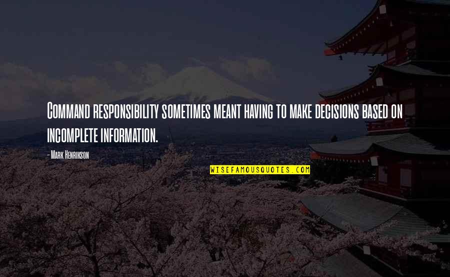 Piccolini Quotes By Mark Henrikson: Command responsibility sometimes meant having to make decisions Piccolini Quotes By Mark Henrikson: Command responsibility sometimes meant having to make decisions