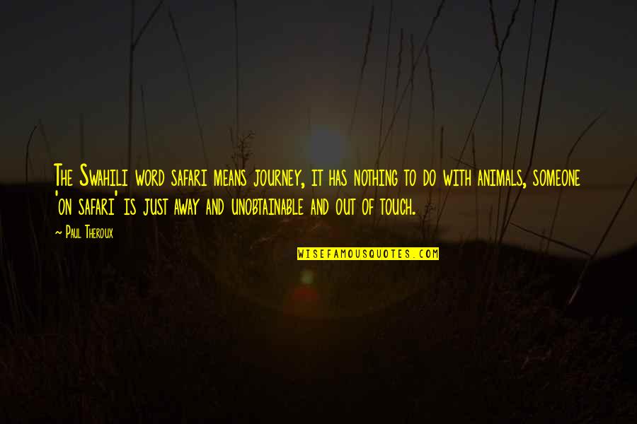 Piccolini Quotes By Paul Theroux: The Swahili word safari means journey, it has Piccolini Quotes By Paul Theroux: The Swahili word safari means journey, it has