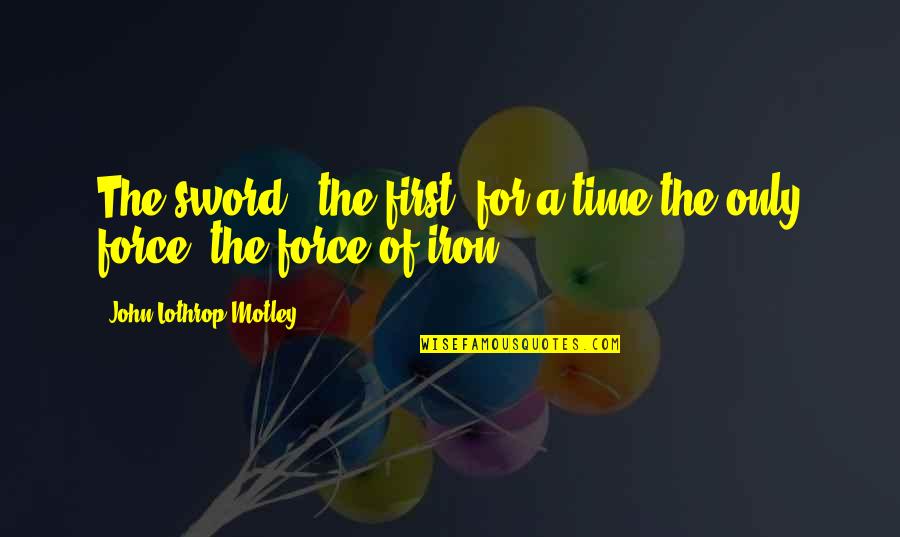 Piccolino Basil Quotes By John Lothrop Motley: The sword - the first, for a time Piccolino Basil Quotes By John Lothrop Motley: The sword - the first, for a time