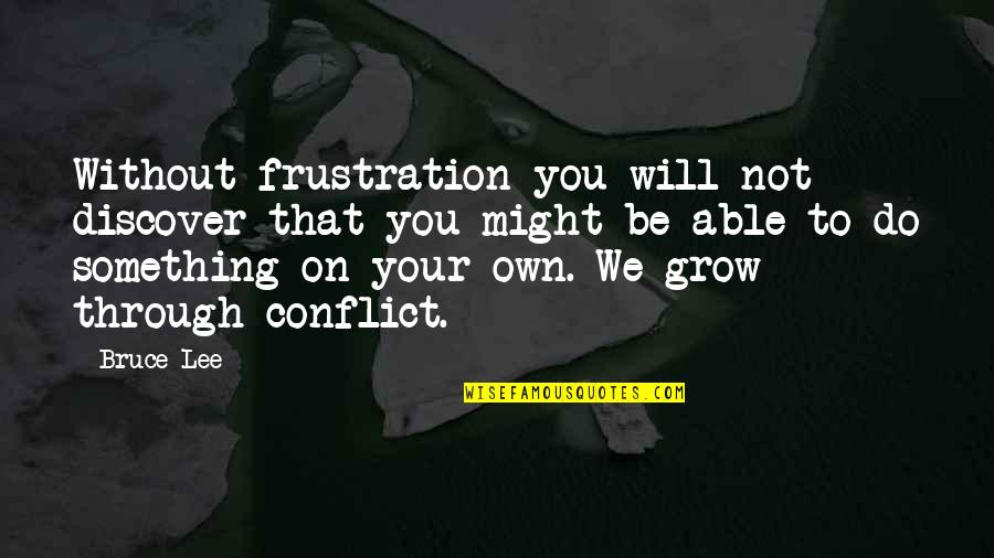 Piccolino Boots Quotes By Bruce Lee: Without frustration you will not discover that you Piccolino Boots Quotes By Bruce Lee: Without frustration you will not discover that you