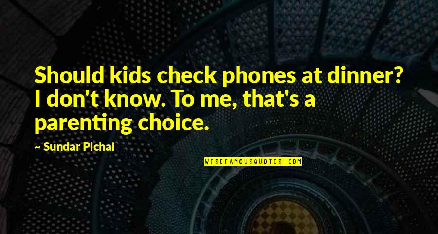 Pichai Quotes By Sundar Pichai: Should kids check phones at dinner? I don't