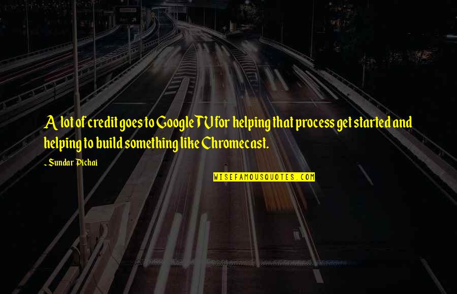 Pichai Quotes By Sundar Pichai: A lot of credit goes to Google TV Pichai Quotes By Sundar Pichai: A lot of credit goes to Google TV