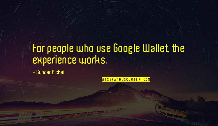 Pichai Quotes By Sundar Pichai: For people who use Google Wallet, the experience