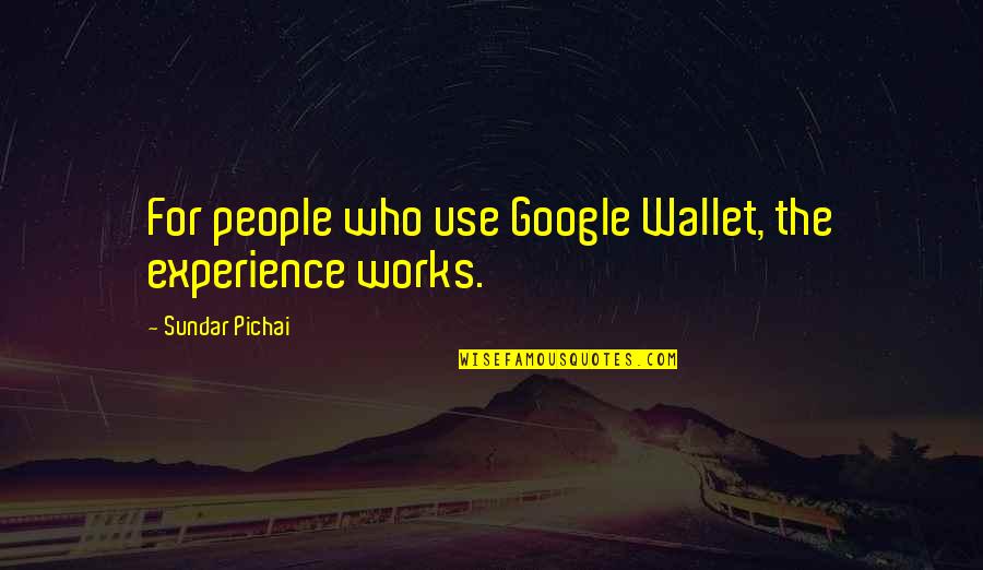 Pichai Quotes By Sundar Pichai: For people who use Google Wallet, the experience Pichai Quotes By Sundar Pichai: For people who use Google Wallet, the experience