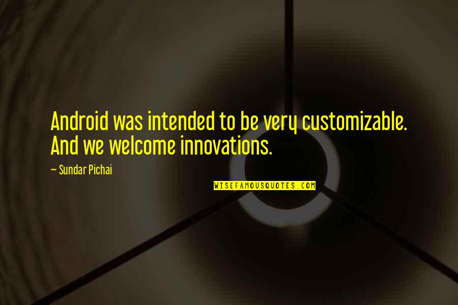 Pichai Quotes By Sundar Pichai: Android was intended to be very customizable. And