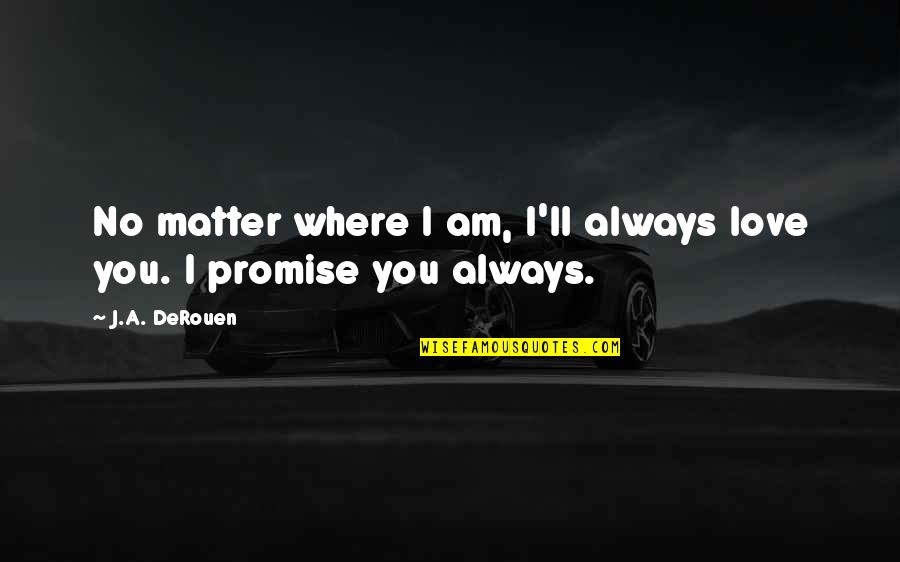 Pichain Quotes By J.A. DeRouen: No matter where I am, I'll always love