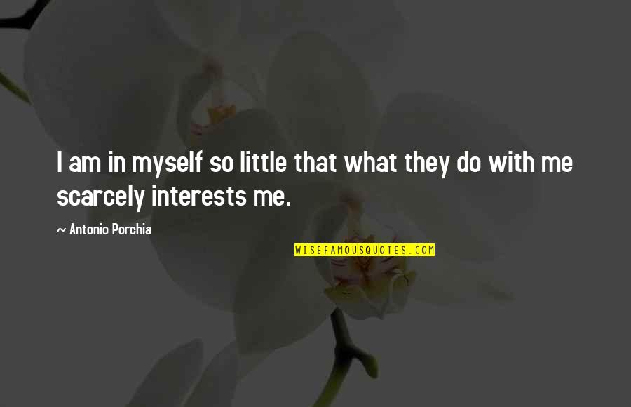 Pichardo Clinic Quotes By Antonio Porchia: I am in myself so little that what