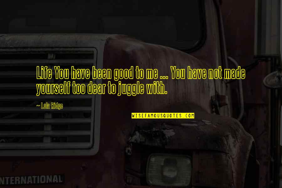 Pichaya Nitipaisalkul Quotes By Lola Ridge: Life You have been good to me ...